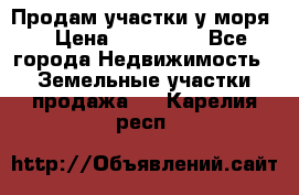 Продам участки у моря  › Цена ­ 500 000 - Все города Недвижимость » Земельные участки продажа   . Карелия респ.